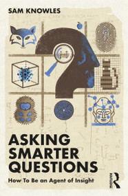 Asking Smarter Questions (How To Be an Agent of Insight) by Sam Knowles, 9781032111162
