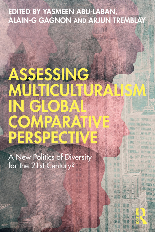 Assessing Multiculturalism in Global Comparative Perspective (A New Politics of Diversity for the 21st Century?) by Yasmeen Abu-Laban, Alain-G Gagnon, Arjun Tremblay, 9781032054193