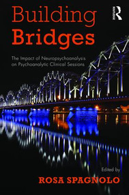 Building Bridges (The Impact of Neuropsychoanalysis on Psychoanalytic Clinical Sessions) by Rosa Spagnolo, 9781782205135