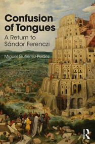 Confusion of Tongues (A Return to Sandor Ferenczi) by Miguel Gutierrez-Pelaez, 9781782205722