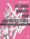 Design Games for Architecture (Creating Digital Design Tools with Unity) by Aaron Westre, 9780415622776