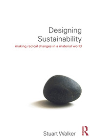 Designing Sustainability (Making radical changes in a material world) by Stuart Walker, 9780415744126