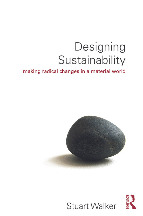 Designing Sustainability (Making radical changes in a material world) by Stuart Walker, 9780415744126