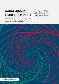 Doing Middle Leadership Right (A Practical Guide to Leading with Honesty and Integrity in Schools) by Lyndsay Bawden, Jade Hickin, Kaley Macis-Riley, 9780367749699