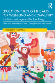 Education through the Arts for Well-Being and Community (The Vision and Legacy of Sir Alec Clegg) - 9780367676490 by Catherine Burke, Peter Cunningham, Lottie Hoare, 9780367676490