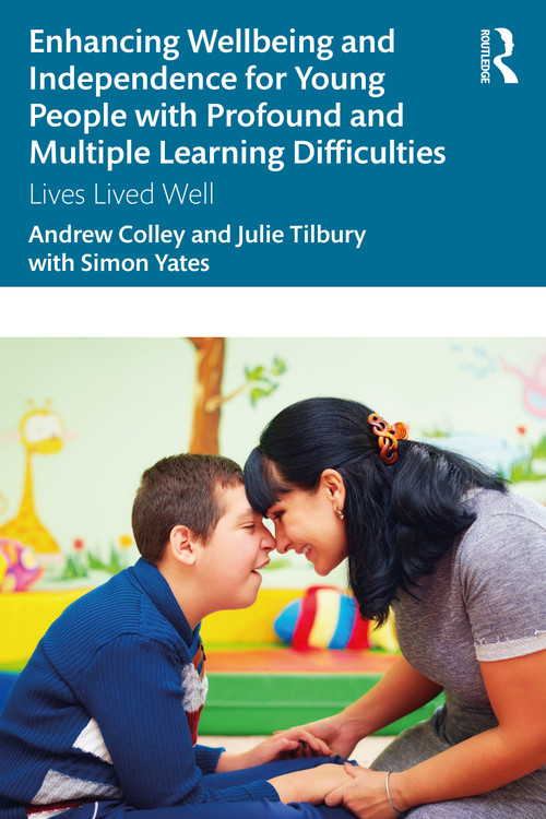Enhancing Wellbeing and Independence for Young People with Profound and Multiple Learning Difficulties (Lives Lived Well) by Andrew Colley, Julie Tilbury, 9780367564063
