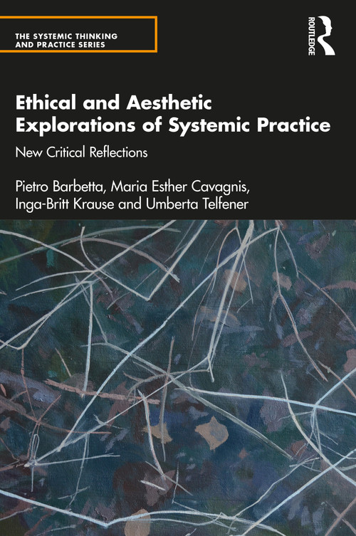 Ethical and Aesthetic Explorations of Systemic Practice (New Critical Reflections) by Pietro Barbetta, Maria Esther Cavagnis, Inga-Britt Krause, Umberta Telfener, 9781138346215