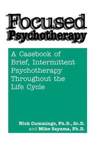 Focused Psychotherapy (A Casebook Of Brief Intermittent Psychotherapy Throughout The Life Cycle) - 9781138869417 by Nick Cummings, Mike Sayama, 9781138869417