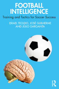 Football Intelligence (Training and Tactics for Soccer Success) by Israel Teoldo, José Guilherme, Júlio Garganta, 9781032121505