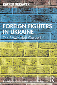 Foreign Fighters in Ukraine (The Brown-Red Cocktail) by Kacper Rękawek, 9781032043982