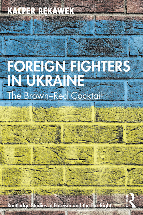 Foreign Fighters in Ukraine (The Brown-Red Cocktail) by Kacper Rękawek, 9781032043982