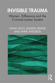 Invisible Trauma (Women, Difference and the Criminal Justice System) - 9781138218666 by Anna Motz, Maxine Dennis, Anne Aiyegbusi, 9781138218666