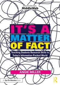 It's a Matter of Fact (Teaching Students Research Skills in Today's Information-Packed World) - 9781138302808 by Angie Miller, 9781138302808