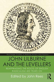 John Lilburne and the Levellers (Reappraising the Roots of English Radicalism 400 Years On) - 9781138060692 by John Rees, 9781138060692