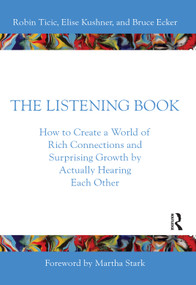 The Listening Book (How to Create a World of Rich Connections and Surprising Growth by Actually Hearing Each Other) by Robin Ticic, Elise Kushner, Bruce Ecker, 9781032256450