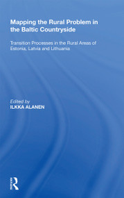 Mapping the Rural Problem in the Baltic Countryside (Transition Processes in the Rural Areas of Estonia, Latvia and Lithuania) - 9781138356474 by Ilkka Alanen, 9781138356474