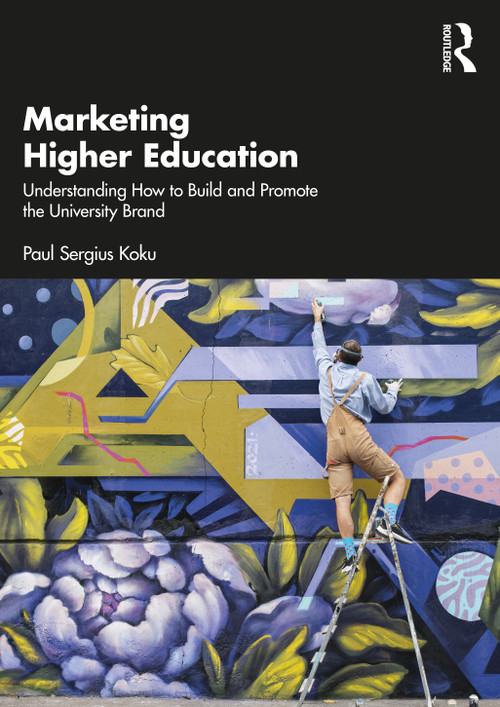 Marketing Higher Education (Understanding How to Build and Promote the University Brand) by Paul Sergius Koku, 9780367749194
