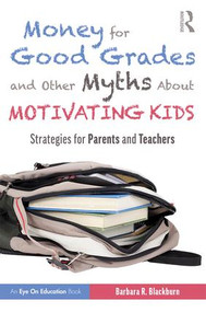 Money for Good Grades and Other Myths About Motivating Kids (Strategies for Parents and Teachers) - 9781138368200 by Barbara R. Blackburn, 9781138368200
