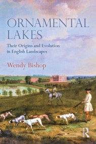 Ornamental Lakes (Their Origins and Evolution in English Landscapes) by Wendy Bishop, 9780367894184