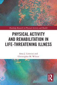 Physical Activity and Rehabilitation in Life-threatening Illness - 9780367710637 by Amy Litterini, Christopher Wilson, 9780367710637