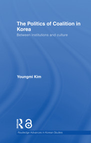 The Politics of Coalition in Korea (Between Institutions and Culture) - 9781138016743 by Youngmi Kim, 9781138016743