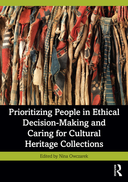 Prioritizing People in Ethical Decision-Making and Caring for Cultural Heritage Collections by Nina Owczarek, 9781032342504