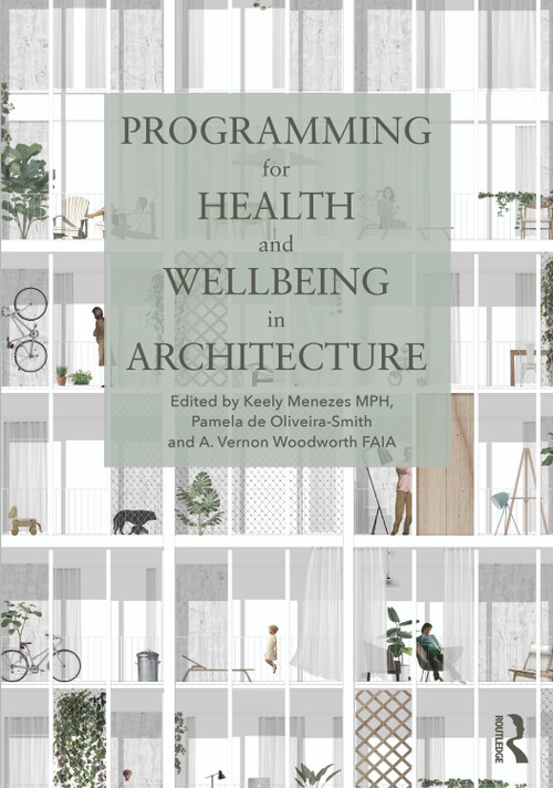 Programming for Health and Wellbeing in Architecture by Keely Menezes, Pamela de Oliveira-Smith, A. Woodworth, 9780367758868