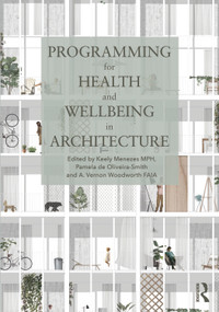 Programming for Health and Wellbeing in Architecture by Keely Menezes, Pamela de Oliveira-Smith, A. Woodworth, 9780367758868