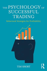 The Psychology of Successful Trading (Behavioural Strategies for Profitability) by Tim Short, 9781138096288