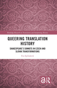 Queering Translation History (Shakespeare's Sonnets in Czech and Slovak Transformations) by Eva Spišiaková, 9781032021980