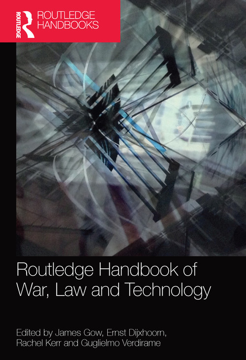 Routledge Handbook of War, Law and Technology by James Gow, Ernst Dijxhoorn, Rachel Kerr, Guglielmo Verdirame, 9781032092478