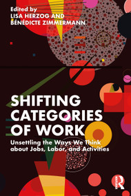 Shifting Categories of Work (Unsettling the Ways We Think about Jobs, Labor, and Activities) by Lisa Herzog, Bénédicte Zimmermann, 9781032376622