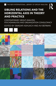 Sibling Relations and the Horizontal Axis in Theory and Practice (Contemporary Group Analysis, Psychoanalysis and Organization Consultancy) by Smadar Ashuach, Avi Berman, 9781032114781