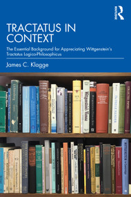 Tractatus in Context (The Essential Background for Appreciating Wittgenstein's Tractatus Logico-Philosophicus) by James C. Klagge, 9780367465568