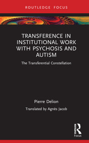 Transference in Institutional Work with Psychosis and Autism (The Transferential Constellation) by Pierre Delion, Agnès Jacob, 9781032461489