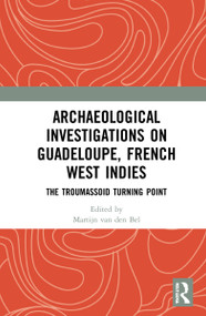 Archaeological Investigations on Guadeloupe, French West Indies (The Troumassoid Turning Point) by Martijn M. van den Bel, 9781032020587
