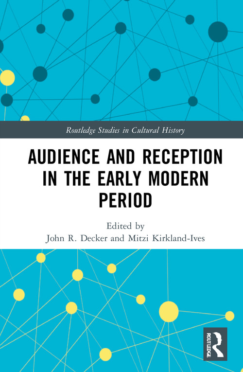 Audience and Reception in the Early Modern Period by John R. Decker, Mitzi Kirkland-Ives, 9780367676391