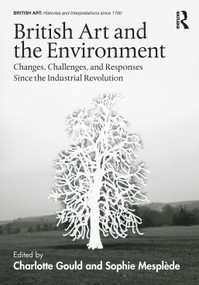 British Art and the Environment (Changes, Challenges, and Responses Since the Industrial Revolution) by Charlotte Gould, Sophie Mesplède, 9780367567422