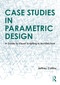 Case Studies in Parametric Design (A Guide to Visual Scripting in Architecture) by Jeffrey Collins, 9781032289717