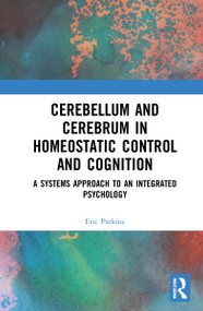 Cerebellum and Cerebrum in Homeostatic Control and Cognition (A Systems Approach to an Integrated Psychology) by Eric Parkins, 9781032138145