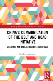 China's Communication of the Belt and Road Initiative (Silk Road and Infrastructure Narratives) by Carolijn van Noort, 9781032027005