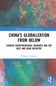 China's Globalization from Below (Chinese Entrepreneurial Migrants and the Belt and Road Initiative) by Theodor Tudoroiu, 9781032070063