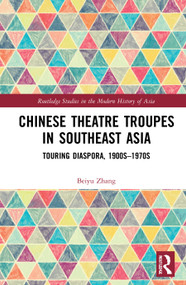 Chinese Theatre Troupes in Southeast Asia (Touring Diaspora, 1900s-1970s) by Beiyu Zhang, 9781032013046