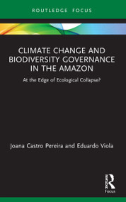 Climate Change and Biodiversity Governance in the Amazon (At the Edge of Ecological Collapse?) by Joana Castro Pereira, Eduardo Viola, 9781032058801