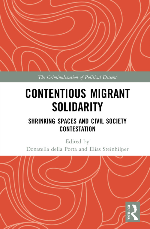 Contentious Migrant Solidarity (Shrinking Spaces and Civil Society Contestation) by Donatella della Porta, Elias Steinhilper, 9780367538347