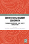 Contentious Migrant Solidarity (Shrinking Spaces and Civil Society Contestation) by Donatella della Porta, Elias Steinhilper, 9780367538347