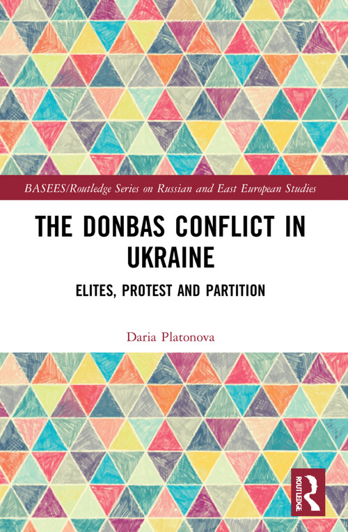 The Donbas Conflict in Ukraine (Elites, Protest, and Partition) by Daria Platonova, 9781032101200