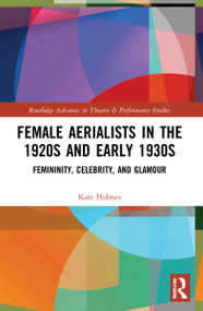 Female Aerialists in the 1920s and Early 1930s (Femininity, Celebrity, and Glamour) by Kate Holmes, 9781032132914