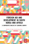 Foreign Aid and Development in South Korea and Africa (A Comparative Analysis of Economic Growth) by Kelechi A. Kalu, Jiyoung Kim, 9780367752132