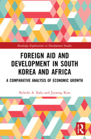 Foreign Aid and Development in South Korea and Africa (A Comparative Analysis of Economic Growth) by Kelechi A. Kalu, Jiyoung Kim, 9780367752132